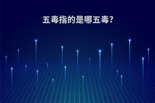 五毒指的是哪五毒?