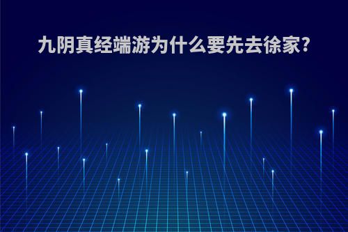 九阴真经端游为什么要先去徐家?