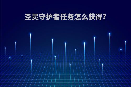 圣灵守护者任务怎么获得?