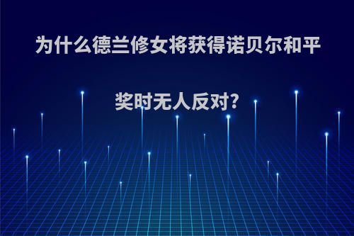 为什么德兰修女将获得诺贝尔和平奖时无人反对?