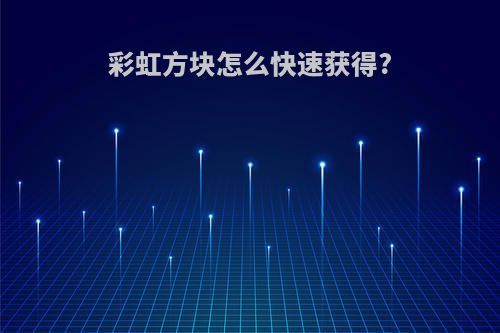 彩虹方块怎么快速获得?