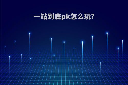 一站到底pk怎么玩?
