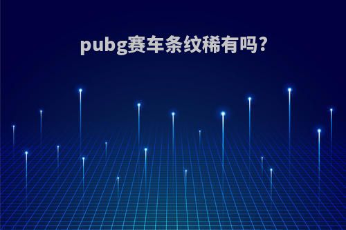 pubg赛车条纹稀有吗?