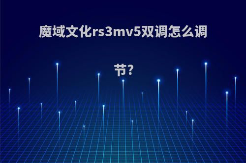 魔域文化rs3mv5双调怎么调节?