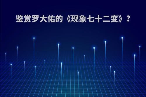 鉴赏罗大佑的《现象七十二变》?