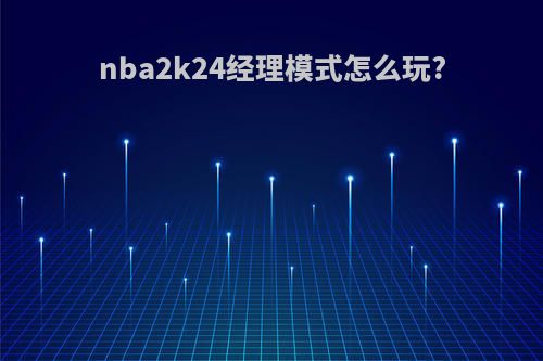 nba2k24经理模式怎么玩?