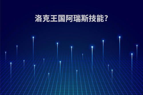 洛克王国阿瑞斯技能?