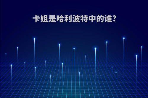 卡姐是哈利波特中的谁?