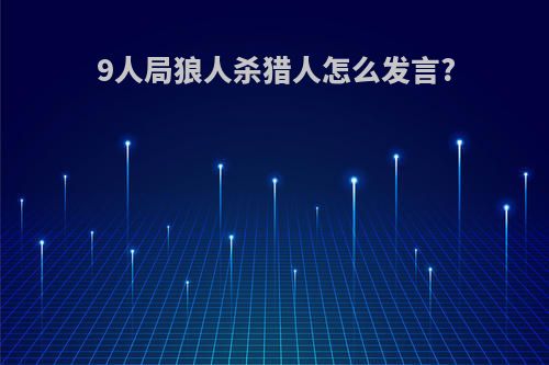 9人局狼人杀猎人怎么发言?