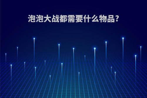 泡泡大战都需要什么物品?