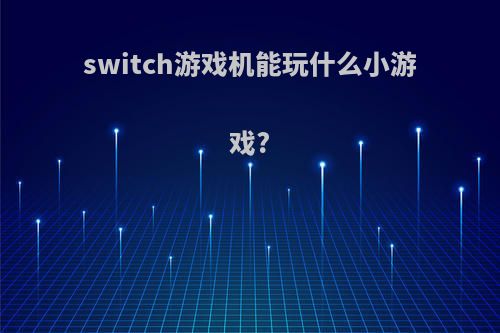 switch游戏机能玩什么小游戏?