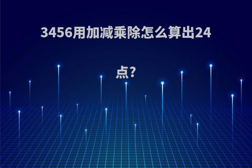 3456用加减乘除怎么算出24点?