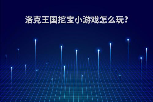洛克王国挖宝小游戏怎么玩?