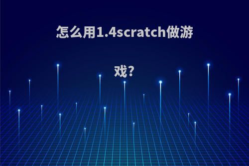怎么用1.4scratch做游戏?