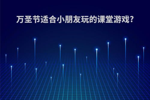 万圣节适合小朋友玩的课堂游戏?