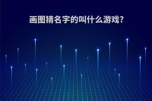 画图猜名字的叫什么游戏?
