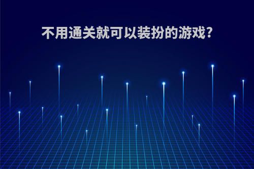 不用通关就可以装扮的游戏?