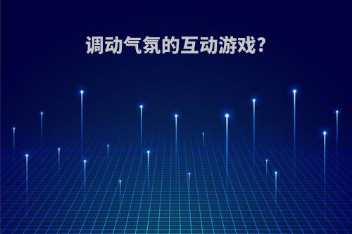 调动气氛的互动游戏?