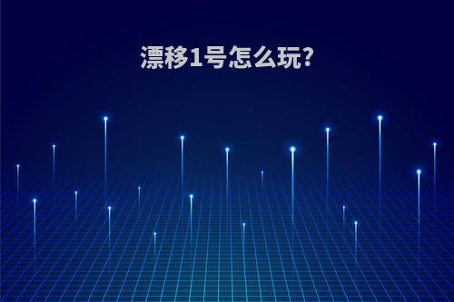 漂移1号怎么玩?