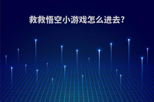 救救悟空小游戏怎么进去?