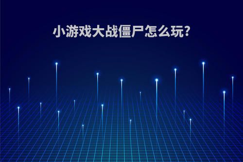 小游戏大战僵尸怎么玩?