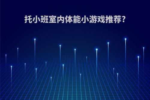 托小班室内体能小游戏推荐?