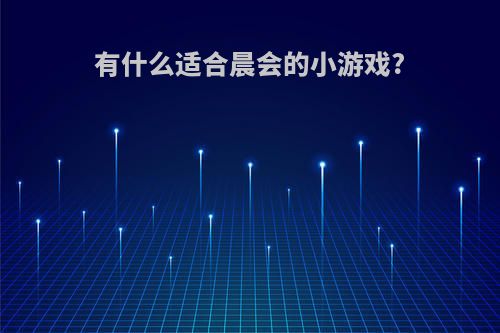 有什么适合晨会的小游戏?