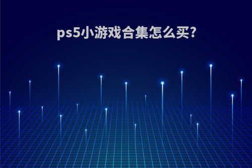 ps5小游戏合集怎么买?