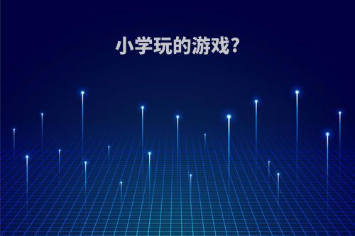 小学玩的游戏?