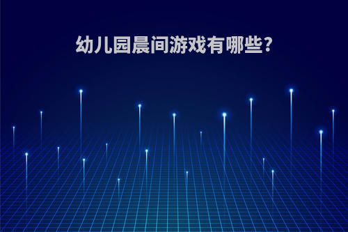 幼儿园晨间游戏有哪些?