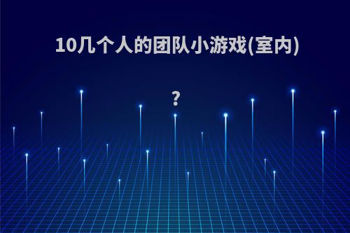 10几个人的团队小游戏(室内)?