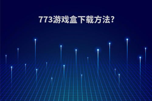 773游戏盒下载方法?