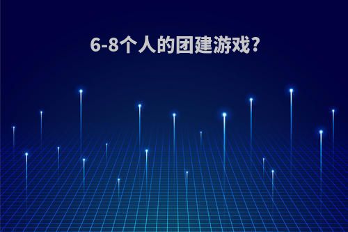 6-8个人的团建游戏?
