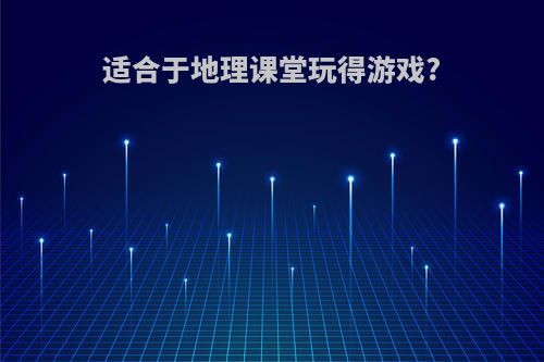 适合于地理课堂玩得游戏?