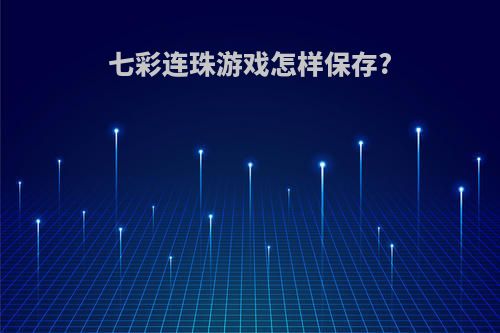 七彩连珠游戏怎样保存?