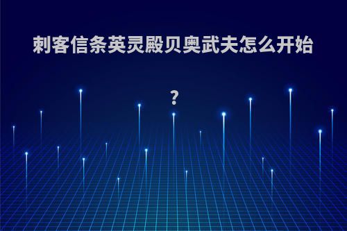 刺客信条英灵殿贝奥武夫怎么开始?