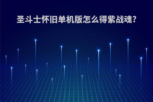 圣斗士怀旧单机版怎么得紫战魂?
