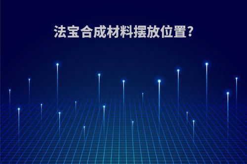 法宝合成材料摆放位置?