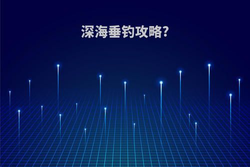 深海垂钓攻略?
