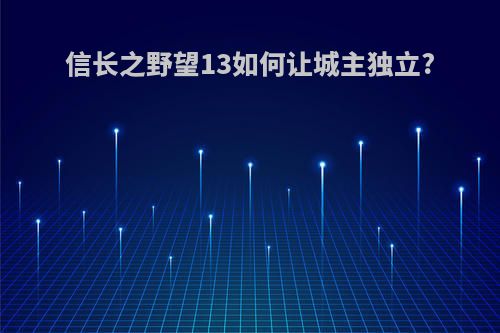 信长之野望13如何让城主独立?