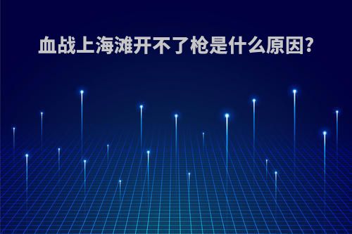 血战上海滩开不了枪是什么原因?