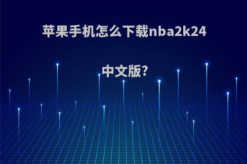 苹果手机怎么下载nba2k24中文版?
