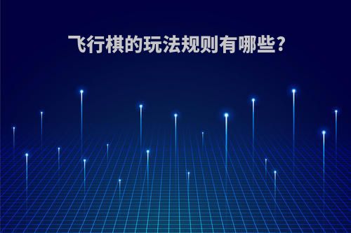 飞行棋的玩法规则有哪些?