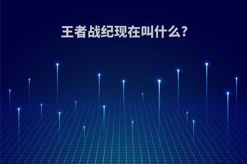 王者战纪现在叫什么?