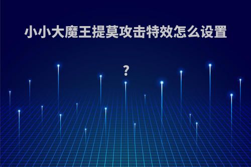 小小大魔王提莫攻击特效怎么设置?