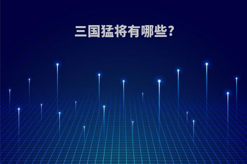 三国猛将有哪些?