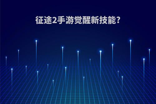 征途2手游觉醒新技能?