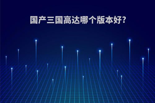国产三国高达哪个版本好?