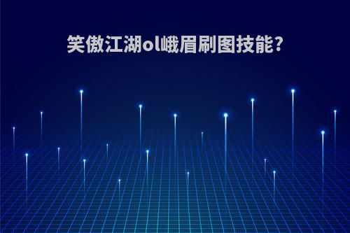 笑傲江湖ol峨眉刷图技能?
