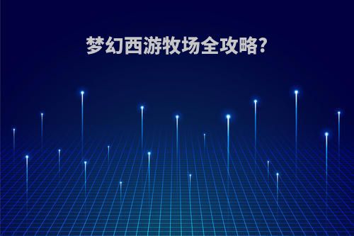 梦幻西游牧场全攻略?